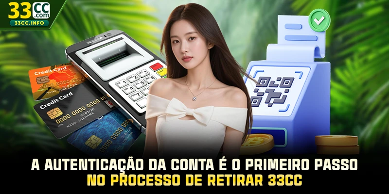 A autenticação da conta é o primeiro passo no processo de retirar 33CC